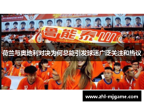 荷兰与奥地利对决为何总能引发球迷广泛关注和热议