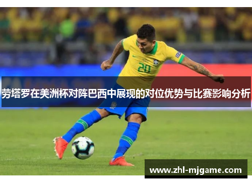 劳塔罗在美洲杯对阵巴西中展现的对位优势与比赛影响分析 劳塔罗在美洲杯对阵巴西中展现的对位优势与比赛影响分析